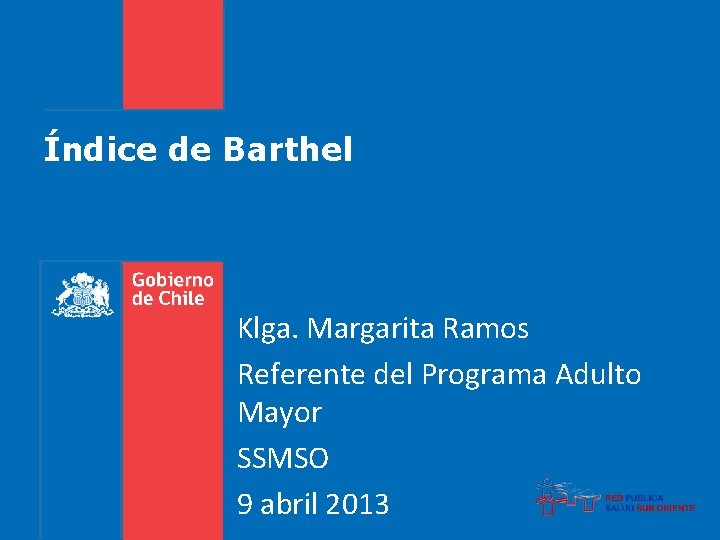 Índice de Barthel Klga. Margarita Ramos Referente del Programa Adulto Mayor SSMSO 9 abril