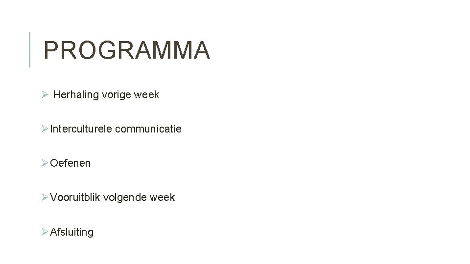 PROGRAMMA Ø Herhaling vorige week ØInterculturele communicatie ØOefenen ØVooruitblik volgende week ØAfsluiting 