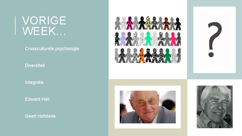 VORIGE WEEK… ØCrossculturele psychologie ØDiversiteit ØIntegratie ØEdward Hall ØGeert Hofstede 