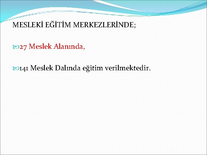 MESLEKİ EĞİTİM MERKEZLERİNDE; 27 Meslek Alanında, 141 Meslek Dalında eğitim verilmektedir. 