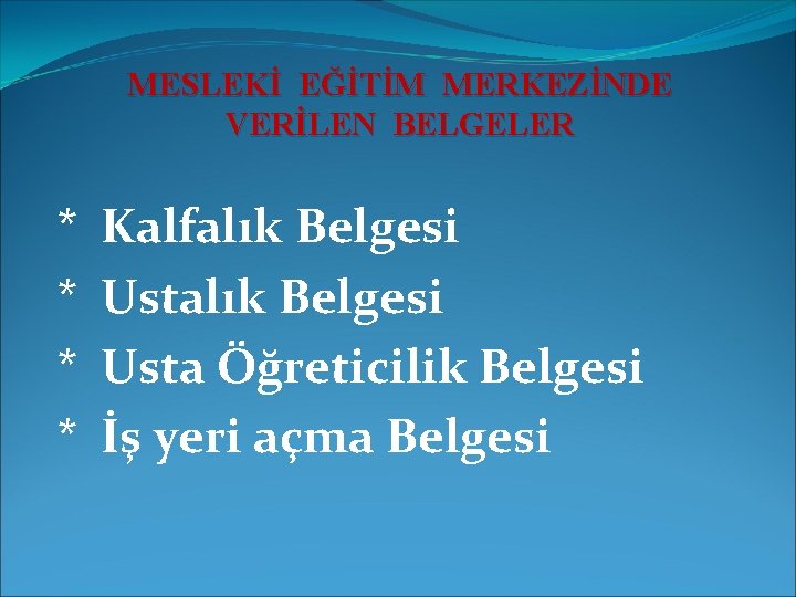 MESLEKİ EĞİTİM MERKEZİNDE VERİLEN BELGELER * * Kalfalık Belgesi Usta Öğreticilik Belgesi İş yeri