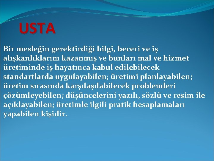 USTA Bir mesleğin gerektirdiği bilgi, beceri ve iş alışkanlıklarını kazanmış ve bunları mal ve