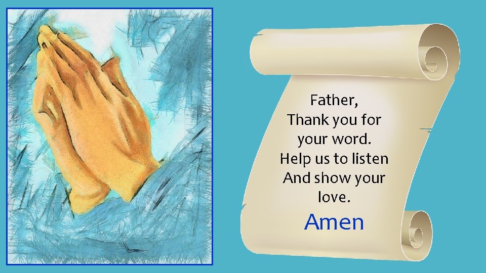 Father, Thank you for your word. Help us to listen And show your love.