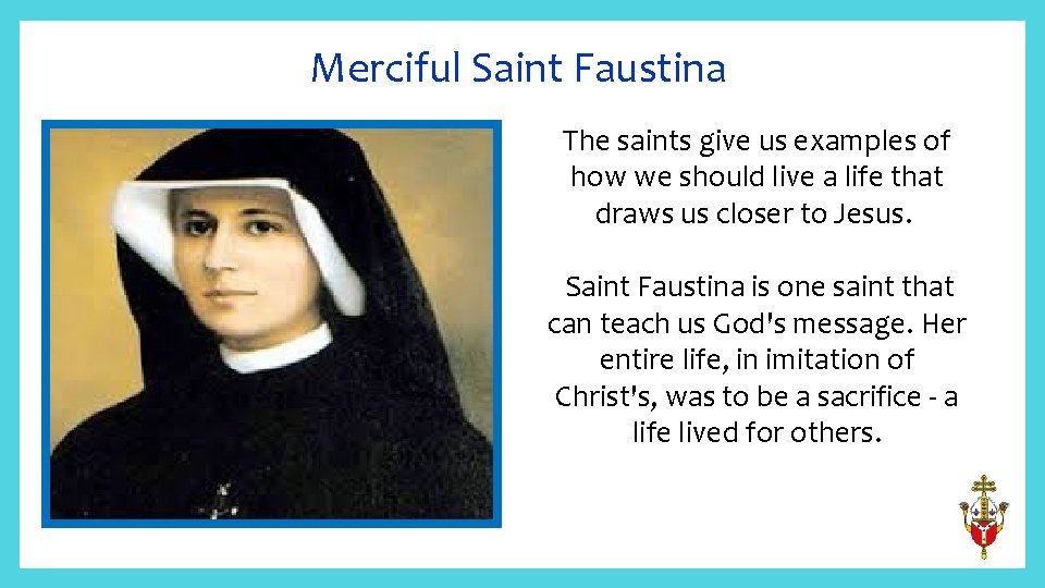 Merciful Saint Faustina The saints give us examples of how we should live a