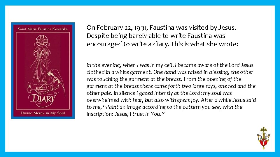 On February 22, 1931, Faustina was visited by Jesus. Despite being barely able to