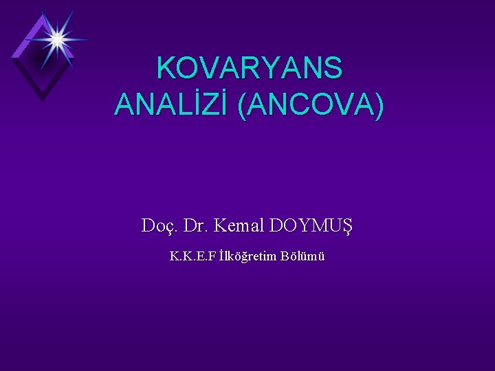 KOVARYANS ANALİZİ (ANCOVA) Doç. Dr. Kemal DOYMUŞ K. K. E. F İlköğretim Bölümü 
