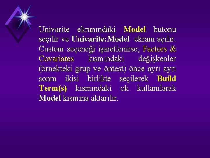 Univarite ekranındaki Model butonu seçilir ve Univarite: Model ekranı açılır. Custom seçeneği işaretlenirse; Factors