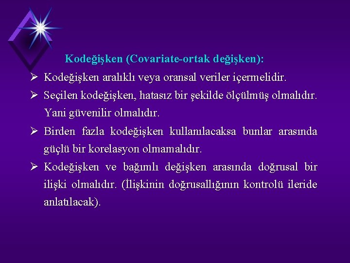 Kodeğişken (Covariate-ortak değişken): Ø Kodeğişken aralıklı veya oransal veriler içermelidir. Ø Seçilen kodeğişken, hatasız