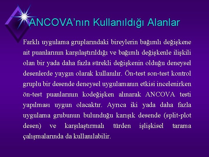 ANCOVA’nın Kullanıldığı Alanlar Farklı uygulama gruplarındaki bireylerin bağımlı değişkene ait puanlarının karşılaştırıldığı ve bağımlı