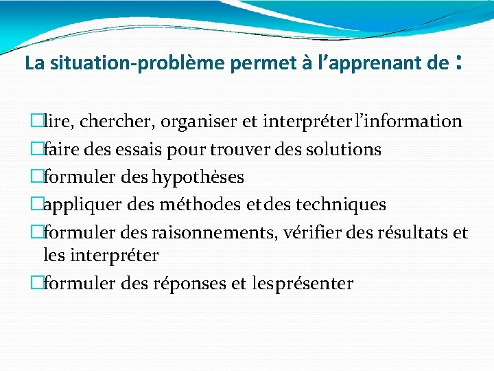 La situation-problème permet à l’apprenant de : �lire, cher, organiser et interpréter l’information �faire