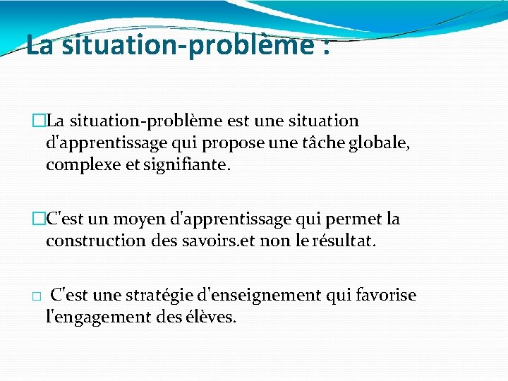 La situation-problème : �La situation-problème est une situation d'apprentissage qui propose une tâche globale,