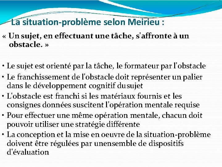 La situation-problème selon Meirieu : « Un sujet, en effectuant une tâche, s'affronte à