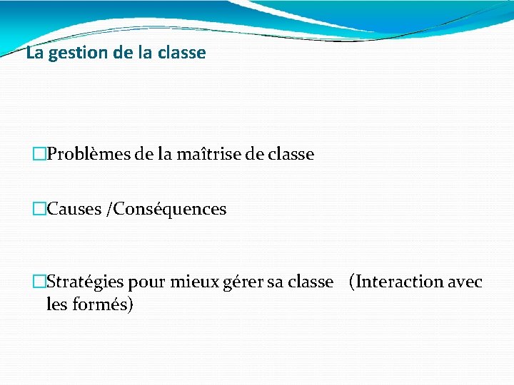 La gestion de la classe �Problèmes de la maîtrise de classe �Causes /Conséquences �Stratégies