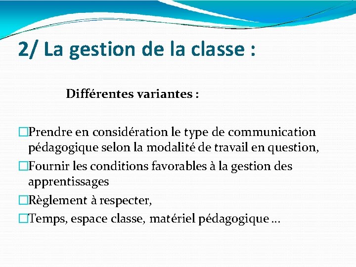 2/ La gestion de la classe : Différentes variantes : �Prendre en considération le