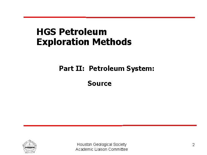 HGS Petroleum Exploration Methods Part II: Petroleum System: Source Houston Geological Society Academic Liaison