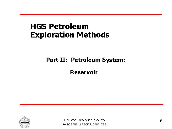 HGS Petroleum Exploration Methods Part II: Petroleum System: Reservoir Houston Geological Society Academic Liaison