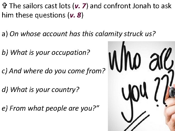 V The sailors cast lots (v. 7) and confront Jonah to ask him these