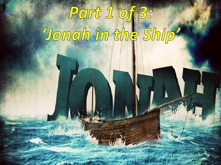 Part 1 of 3: ‘Jonah in the Ship’ 