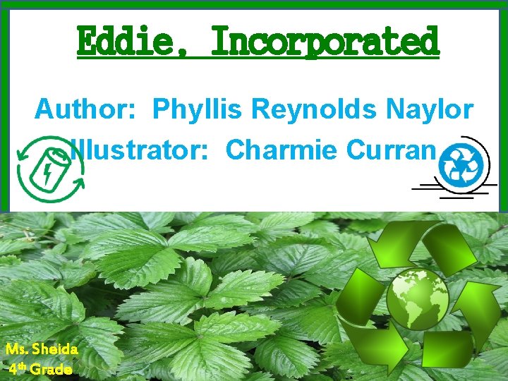 Eddie, Incorporated Author: Phyllis Reynolds Naylor Illustrator: Charmie Curran Ms. Sheida 4 th Grade