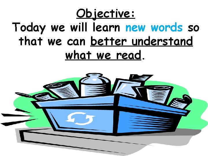 Objective: Today we will learn new words so that we can better understand what