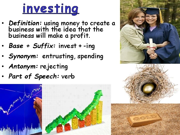 investing • Definition: using money to create a business with the idea that the