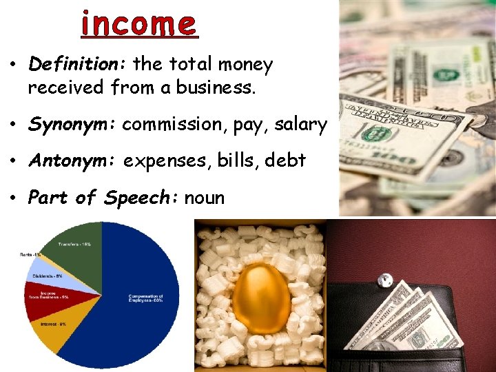 income • Definition: the total money received from a business. • Synonym: commission, pay,