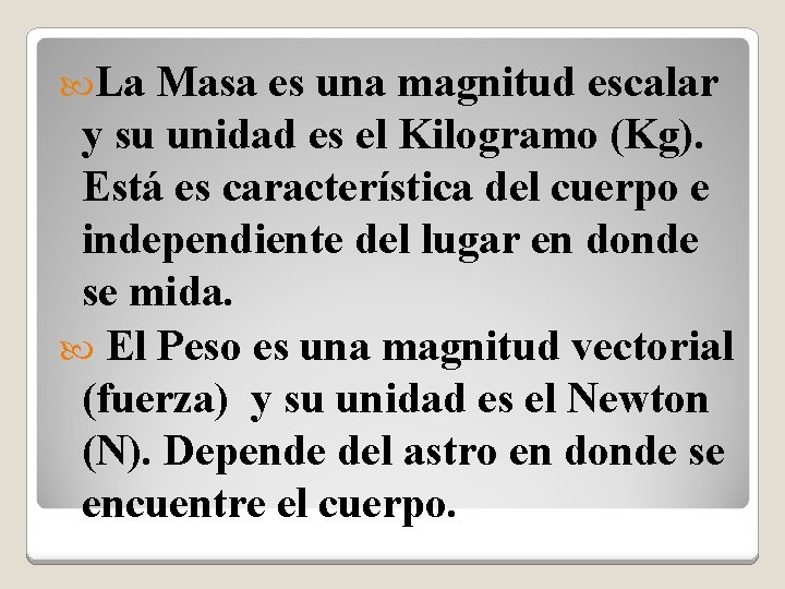  La Masa es una magnitud escalar y su unidad es el Kilogramo (Kg).