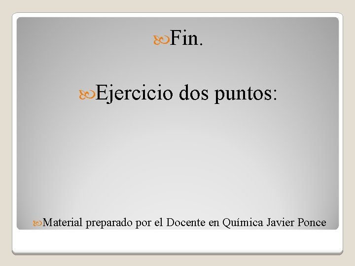  Fin. Ejercicio Material dos puntos: preparado por el Docente en Química Javier Ponce