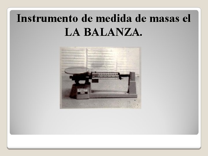 Instrumento de medida de masas el LA BALANZA. 