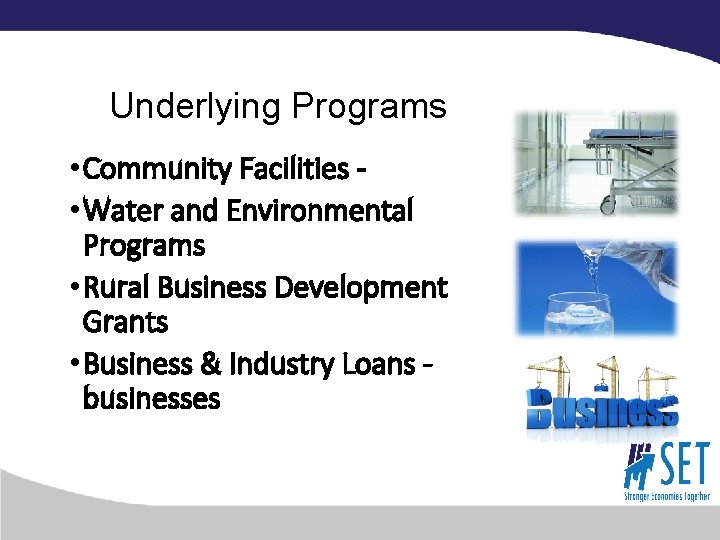 Underlying Programs • Community Facilities • Water and Environmental Programs • Rural Business Development