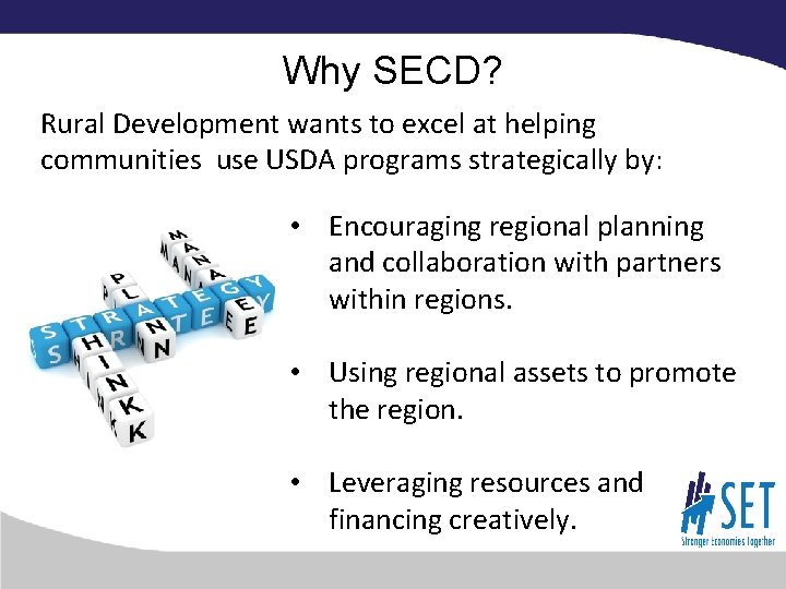 Why SECD? Rural Development wants to excel at helping communities use USDA programs strategically