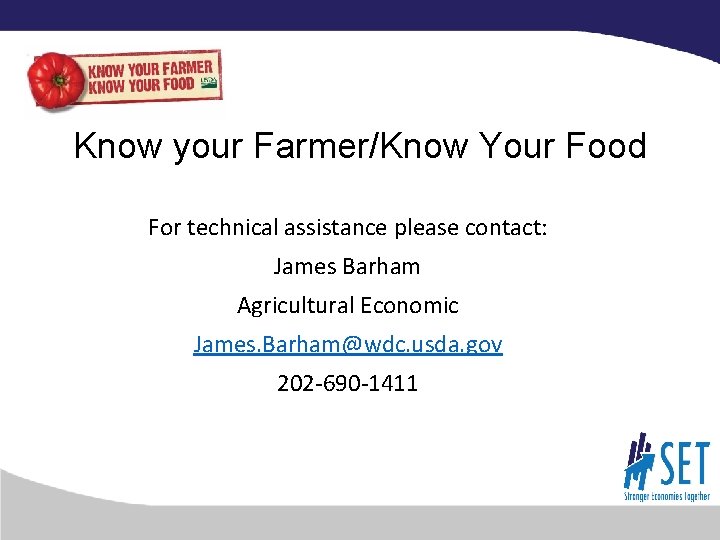 Know your Farmer/Know Your Food For technical assistance please contact: James Barham Agricultural Economic