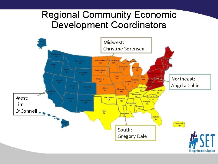 Regional Community Economic Development Coordinators Midwest: Christine Sorensen Northeast: Angela Callie West: Tim O’Connell