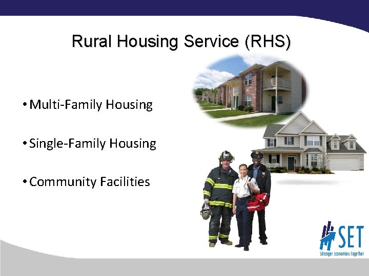 Rural Housing Service (RHS) • Multi-Family Housing • Single-Family Housing • Community Facilities 