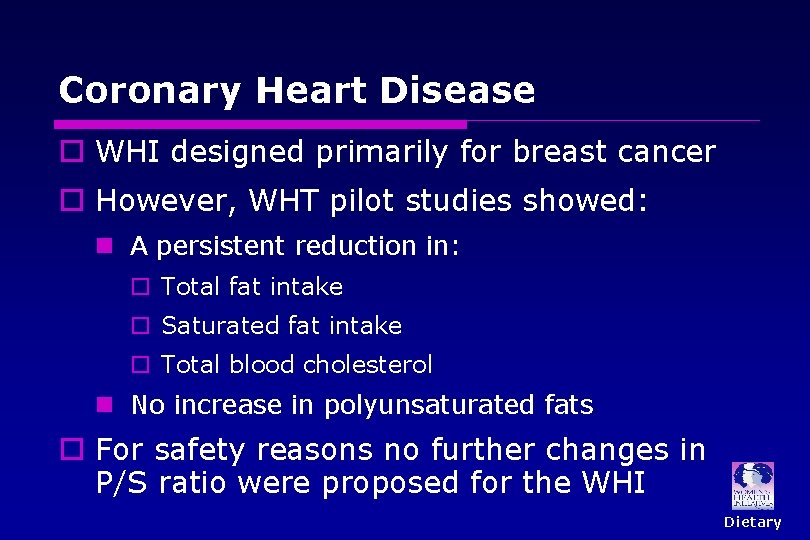 Coronary Heart Disease o WHI designed primarily for breast cancer o However, WHT pilot