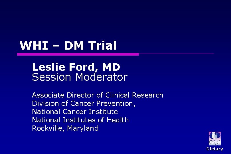 WHI – DM Trial Leslie Ford, MD Session Moderator Associate Director of Clinical Research