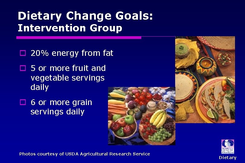 Dietary Change Goals: Intervention Group o 20% energy from fat o 5 or more