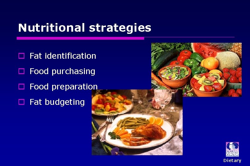 Nutritional strategies o Fat identification o Food purchasing o Food preparation o Fat budgeting