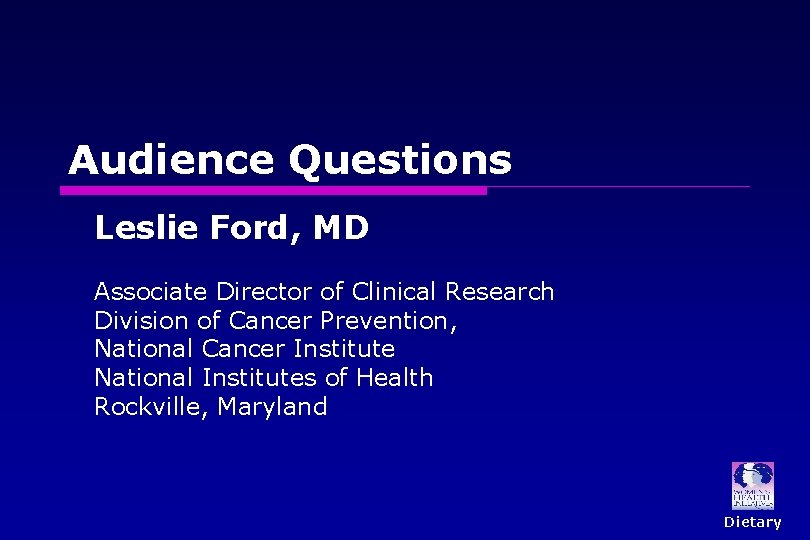 Audience Questions Leslie Ford, MD Associate Director of Clinical Research Division of Cancer Prevention,