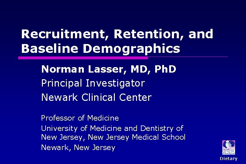 Recruitment, Retention, and Baseline Demographics Norman Lasser, MD, Ph. D Principal Investigator Newark Clinical