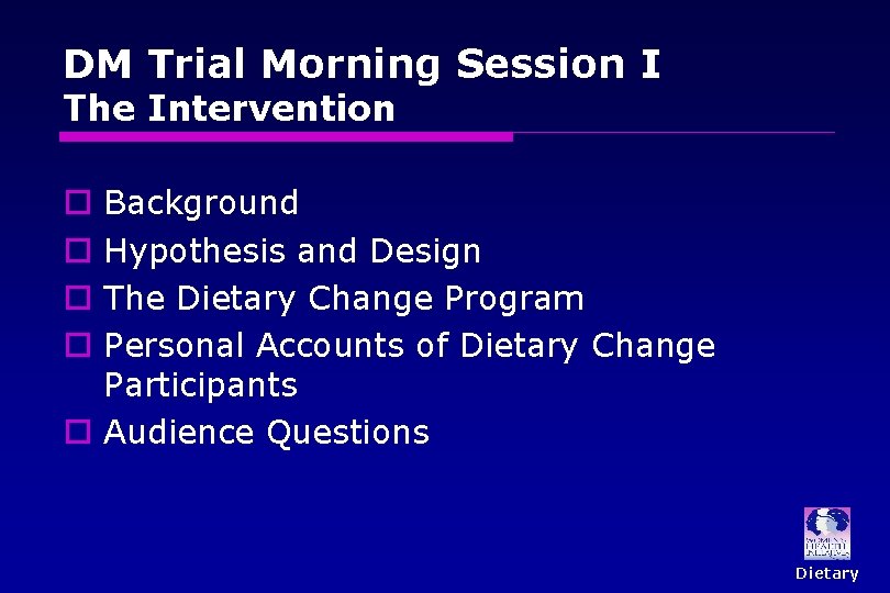 DM Trial Morning Session I The Intervention Background Hypothesis and Design The Dietary Change DM Trial Morning Session I The Intervention Background Hypothesis and Design The Dietary Change
