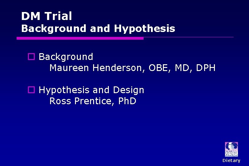 DM Trial Background and Hypothesis o Background Maureen Henderson, OBE, MD, DPH o Hypothesis