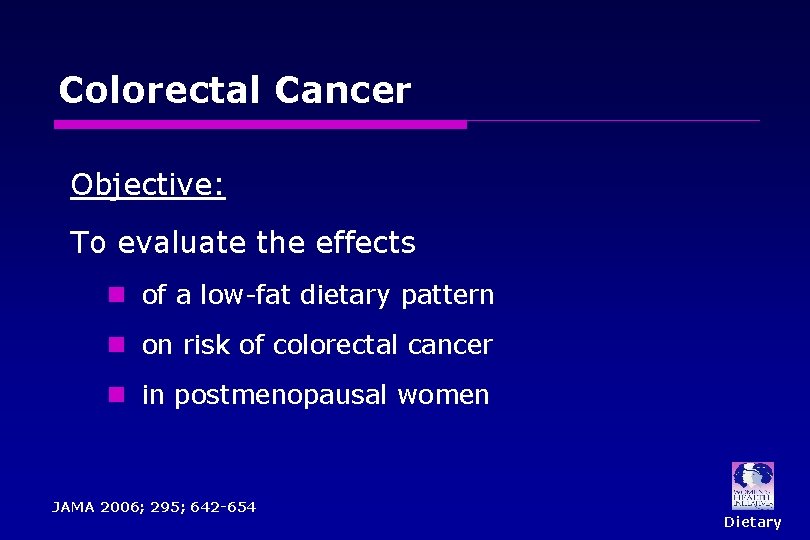 Colorectal Cancer Objective: To evaluate the effects of a low-fat dietary pattern on risk