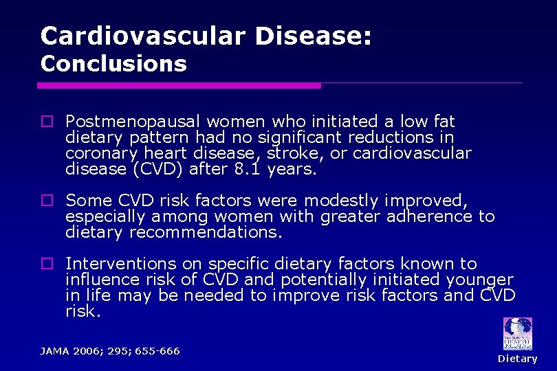 Cardiovascular Disease: Conclusions o Postmenopausal women who initiated a low fat dietary pattern had