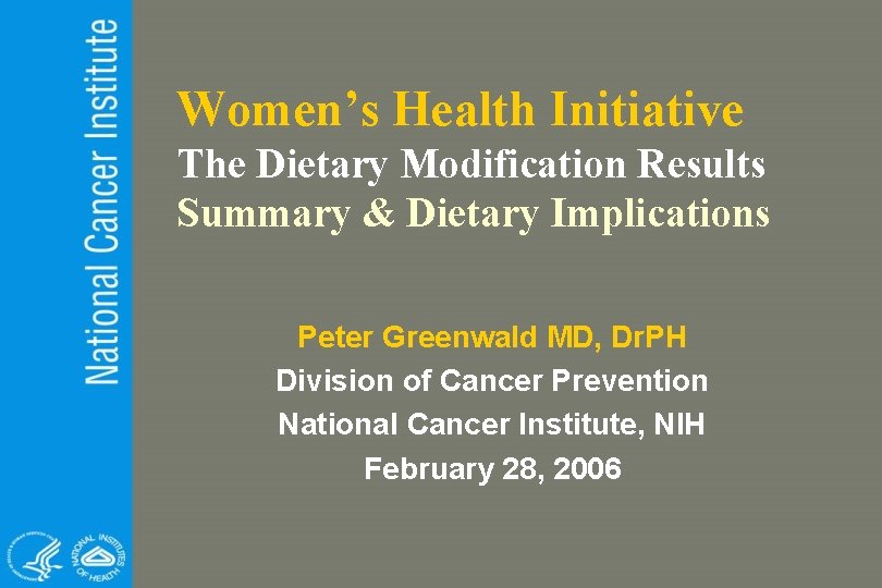 Women’s Health Initiative The Dietary Modification Results Summary & Dietary Implications Peter Greenwald MD, Women’s Health Initiative The Dietary Modification Results Summary & Dietary Implications Peter Greenwald MD,