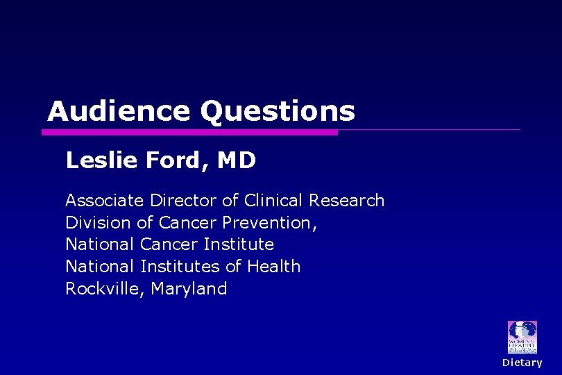 Audience Questions Leslie Ford, MD Associate Director of Clinical Research Division of Cancer Prevention,