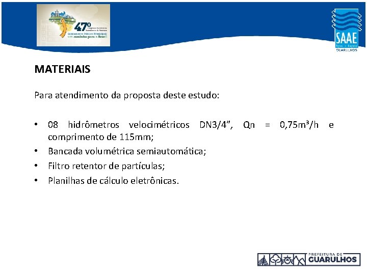 MATERIAIS Para atendimento da proposta deste estudo: • 08 hidrômetros velocimétricos DN 3/4”, Qn MATERIAIS Para atendimento da proposta deste estudo: • 08 hidrômetros velocimétricos DN 3/4”, Qn