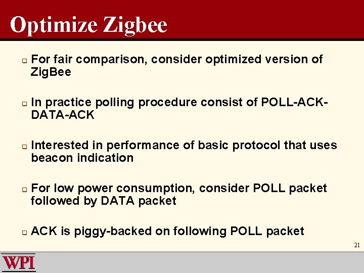 Optimize Zigbee q q q For fair comparison, consider optimized version of Zig. Bee