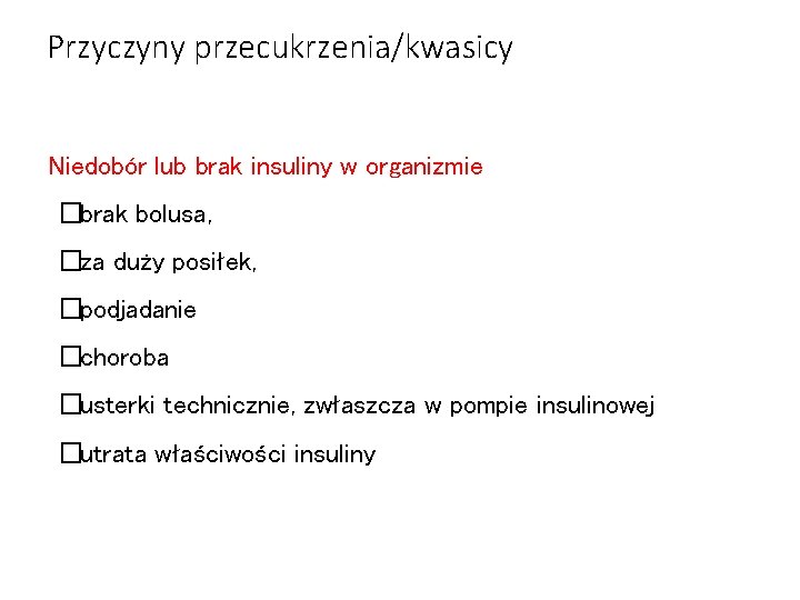 Przyczyny przecukrzenia/kwasicy Niedobór lub brak insuliny w organizmie �brak bolusa, �za duży posiłek, �podjadanie