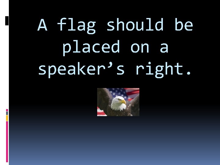 A flag should be placed on a speaker’s right. 